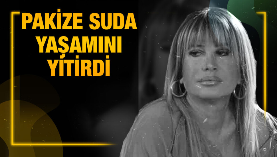 Oyuncu Pakize Suda hayatını kaybetti