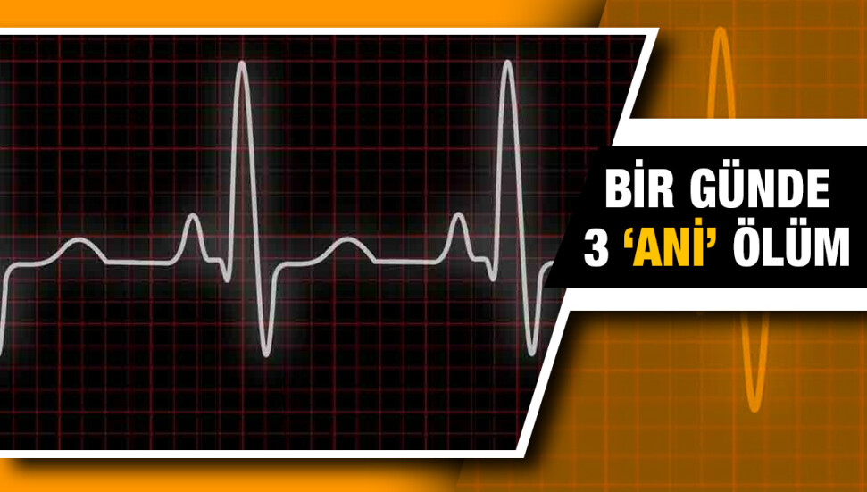 Bir günde 3 kişi aniden rahatsızlanarak hayatını kaybetti