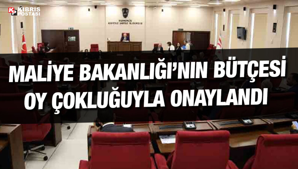 Maliye Bakanlığı bütçesi onaylandı