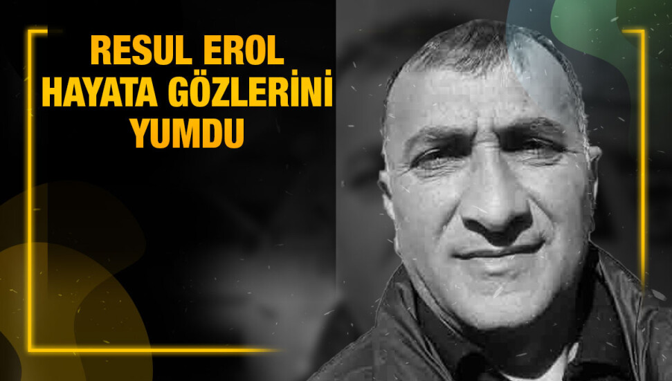 Resul Erol evinde rahatsızlanarak yaşamını yitirdi