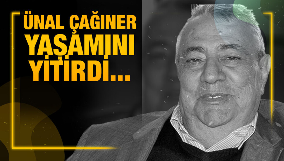 Ünal Çağıner hayatını kaybetti