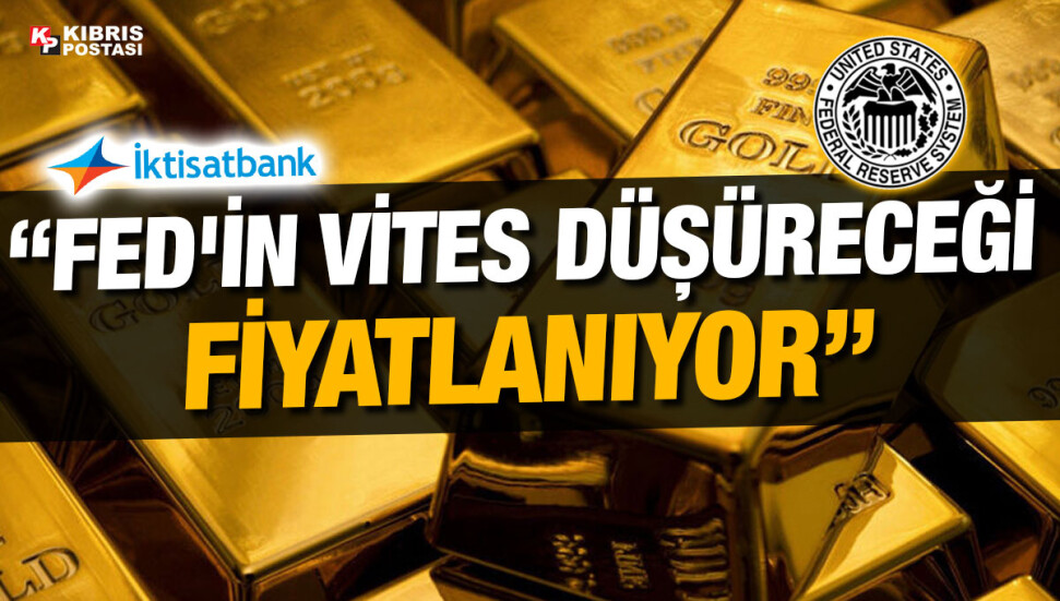 İktisatbank'ın piyasa analizi: Altın 9 ayın zirvesinde