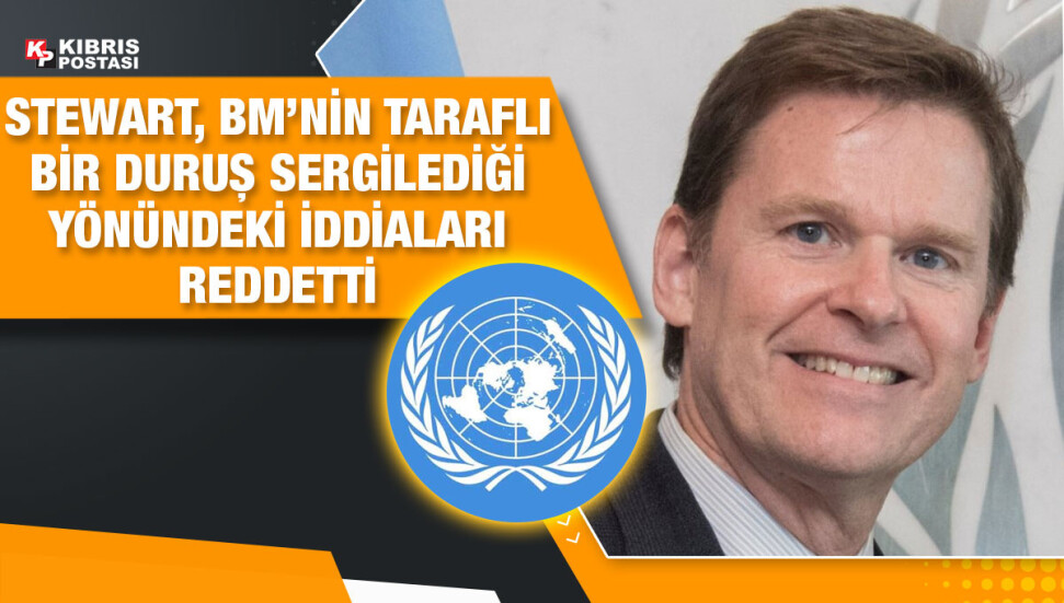 BM Özel Temsilcisi Stewart iddiaları reddetti: Her iki tarafla tam tarafsız şekilde çalışıyoruz
