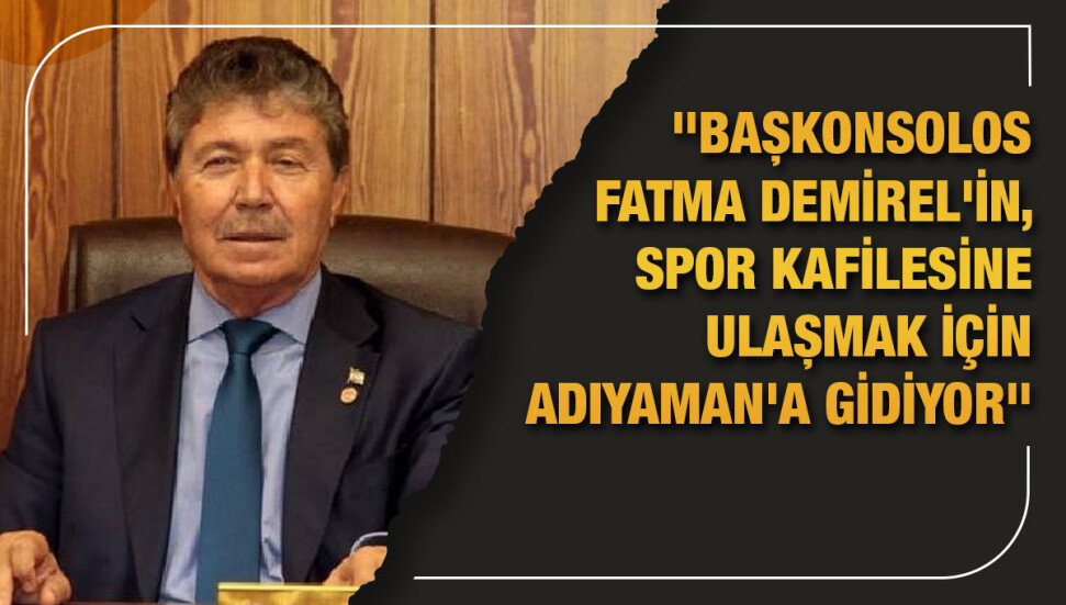 Ünal Üstel: Adıyaman’da bulunan KKTC spor kafilesine ulaşılması için konsolosumuz yolda