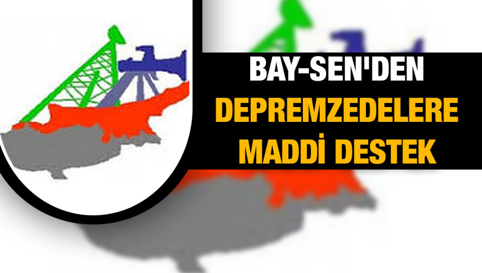 Bay-Sen depremzedelere maddi destek sağlayacaklarını kaydetti