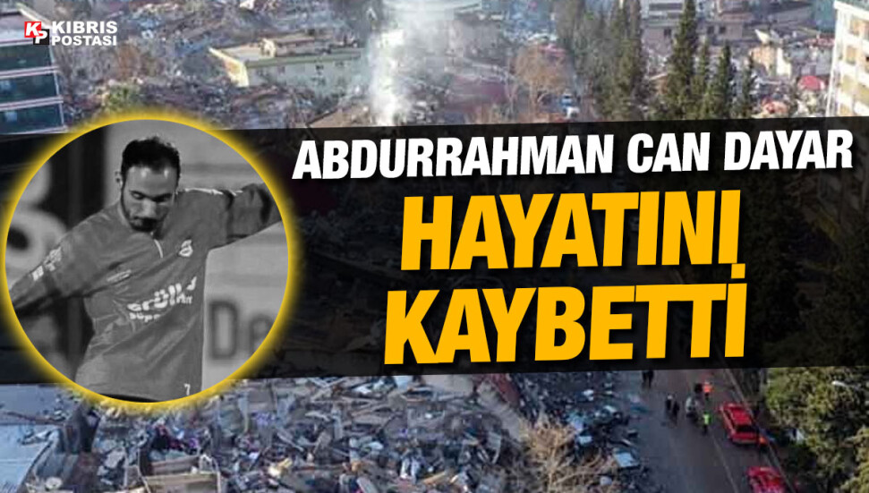 Abdurrahman Can Dayar, Adıyaman’daki depremde yaşamını yitirdi