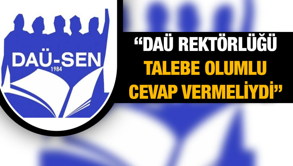DAÜ-SEN: DAÜ üst makamlardan izin alma ihtiyacı duymadan bilimsel çalışma yapabilmeli