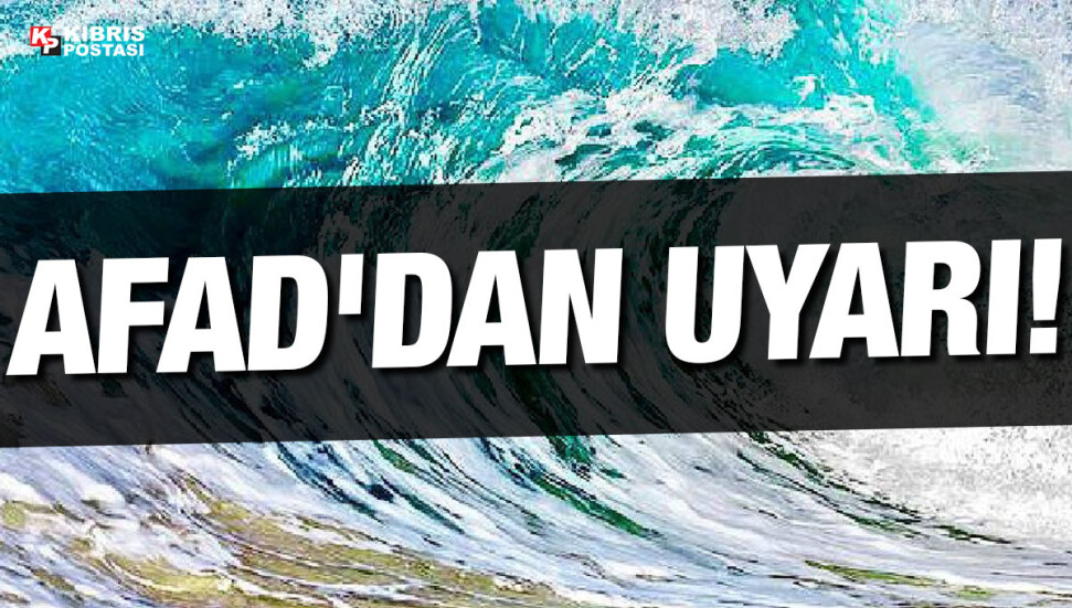 AFAD’dan ‘deniz seviyesi 50 cm'e kadar yükselebilir’ uyarısı!