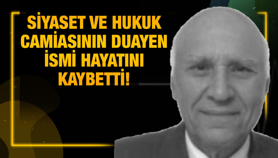 Siyaset ve hukuk camiasının duayen ismi Orhan Zihni Bilgehan hayatını kaybetti