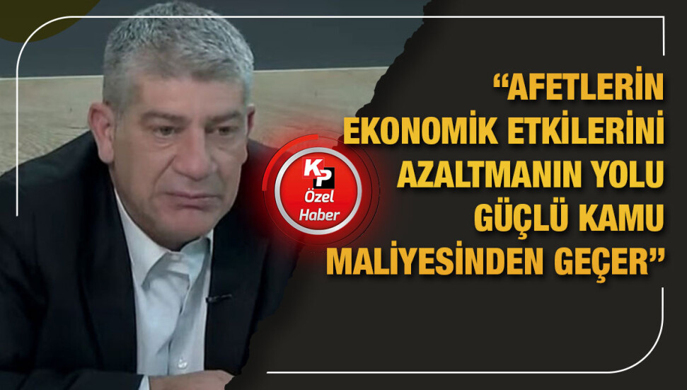 Kaan Kutlay: Kamu maliyemiz olası doğal afetler karşında son derece yetersiz
