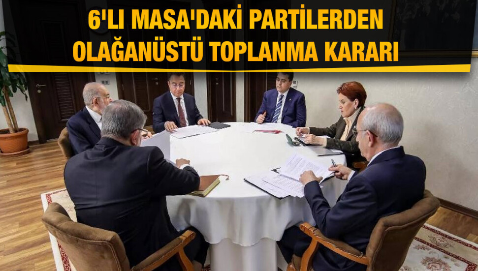 Meral Akşener'in açıklamaları sonrası, 6'lı Masa'daki partilerden olağanüstü toplanma kararı