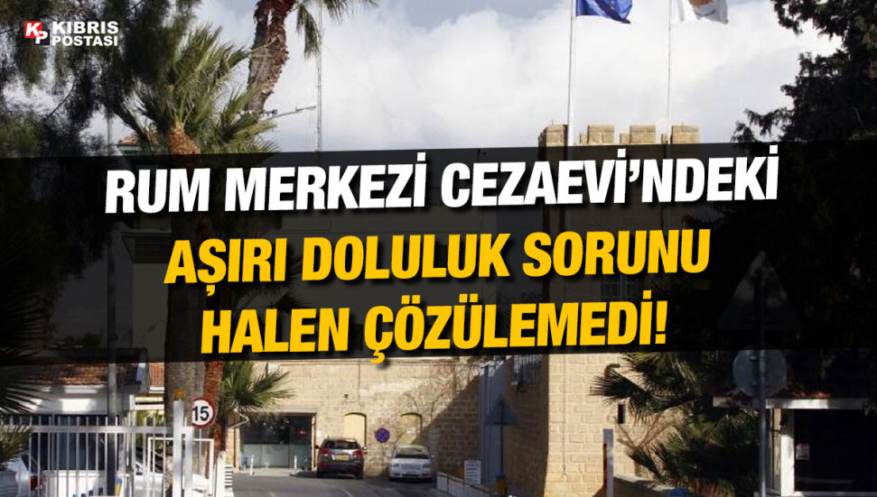Rum Merkezi Cezaevi’ndeki doluluk nedeniyle mahkumlar polis korumasına alınıyor