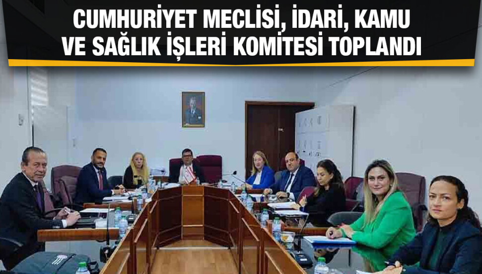 Meclis İdari Komite, bir tasarı ve bir öneriyi Genel Kurul’a sevk etti