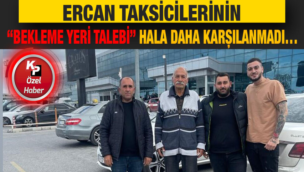 Ercan taksicilerinin, yeni terminal binasındaki yer talebi hala karşılık bulmadı