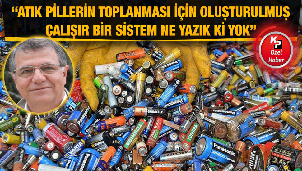 Atık pil sorunu büyüyor… Doğan Sahir: Kadmiyumlu pil 600 bin litre suyu kirletebilmektedir