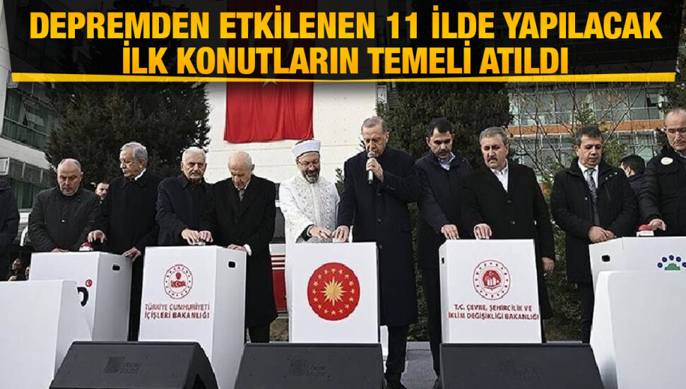 Depremden etkilenen 11 ilde yapılacak ilk konutların temeli atıldı