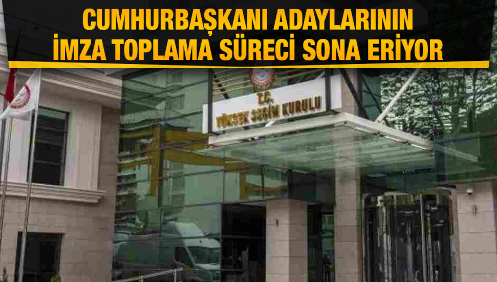 Türkiye’de cumhurbaşkanı adaylarının imza toplama süreci bugün sona eriyor