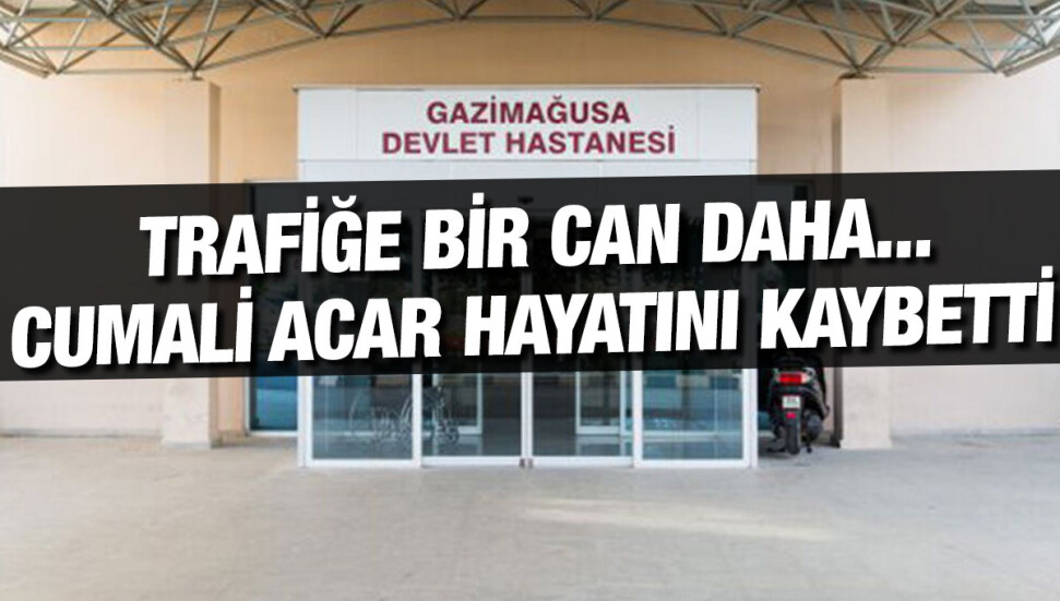 Gazimağusa’da aracın çarptığı Cumali Acar, yaşam mücadelesini kaybetti