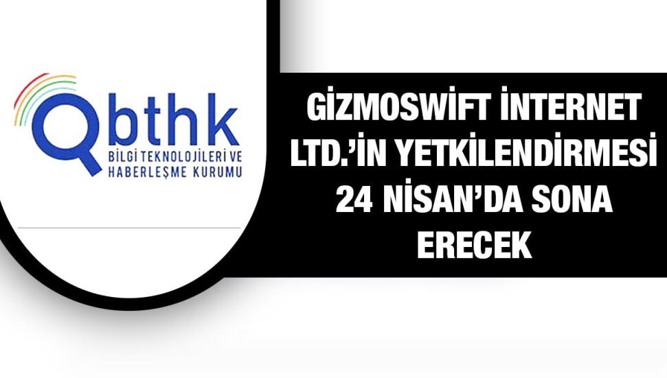 BTHK, Gizmoswift İnternet Ltd.’in internet servis sağlayıcılığı yetkilendirmesinin iptal edilmesine karar verdi