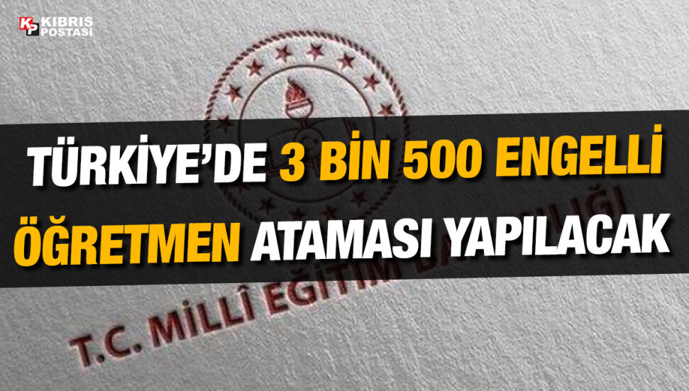 Türkiye’de MEB 25 Nisan'da 3 bin 500 engelli öğretmenin atamasını yapacak