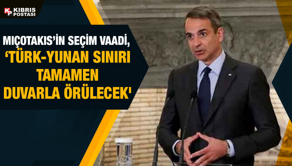 Yunanistan Başbakanı Kiryakos Miçotakis: Türkiye sınırının tamamına duvar örülecek