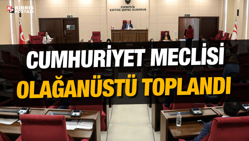 Cumhuriyet Meclisi olağanüstü toplandı
