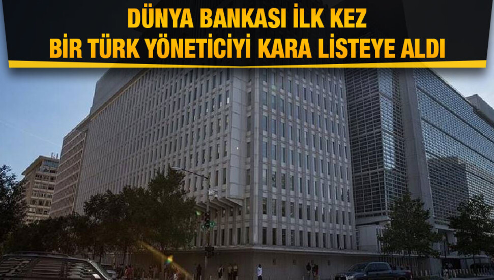Dünya Bankası ilk kez bir Türk yöneticiyi kara listeye aldı