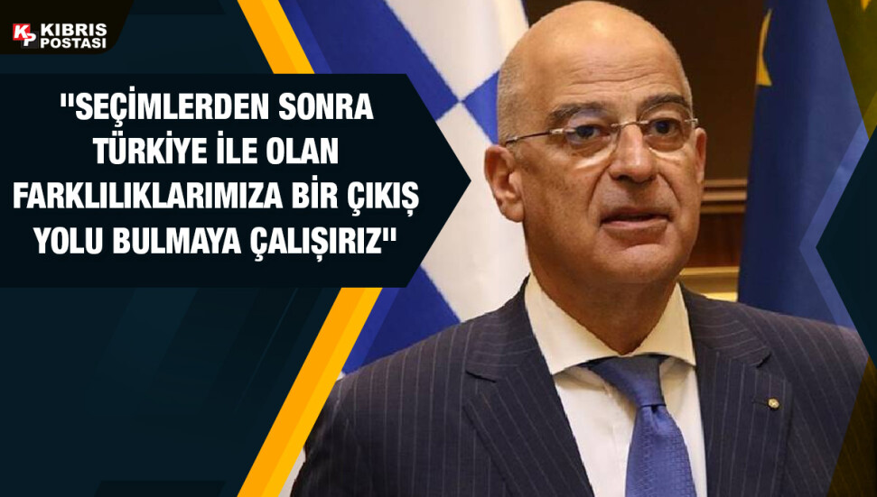 Dendias, Doğu Akdeniz konusunu görüşmek için Türkiye'deki seçimler sonrasını işaret etti