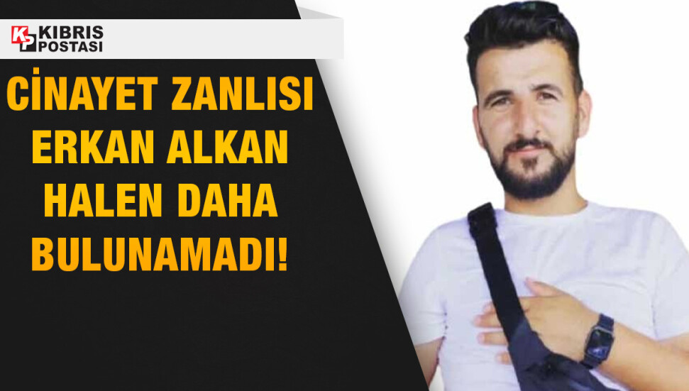 Limasol'da bir kadının öldürülmesiyle ilgili aranan zanlı Erkan Alkan halen daha bulunamadı!
