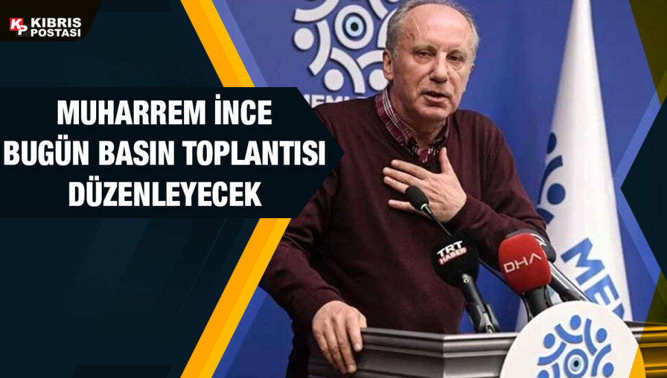 Muharrem İnce bugün basın toplantısı düzenleyecek
