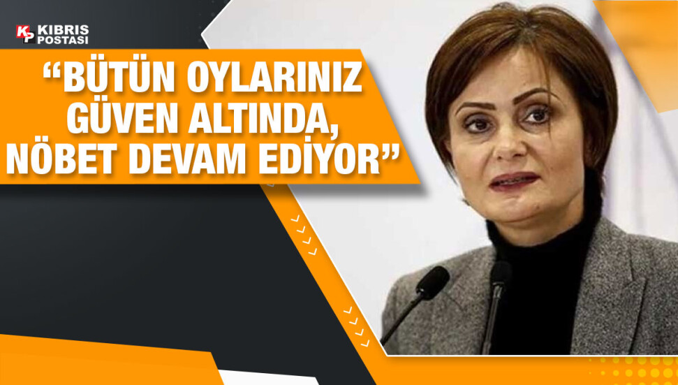 Canan Kaftancıoğlu: Örgütümüzün seçim kurullarında nöbeti devam ediyor