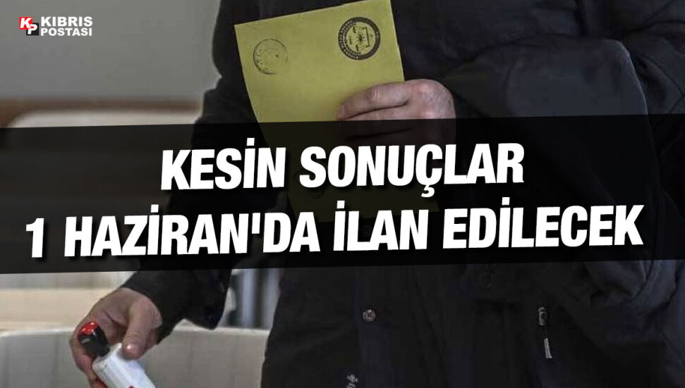 Türkiye Cumhurbaşkanı Seçimi kesin sonuçları 1 Haziran'da ilan edilecek 
