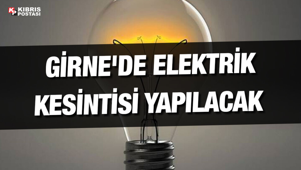Girne’nin bazı bölgelerinde bugün elektrik kesintisi olacak