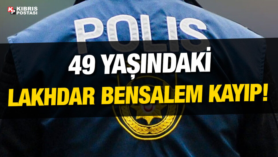 Lefke’de sakin Lakhdar Bensalem’ın 16 günden beri kayıp olduğu bildirildi