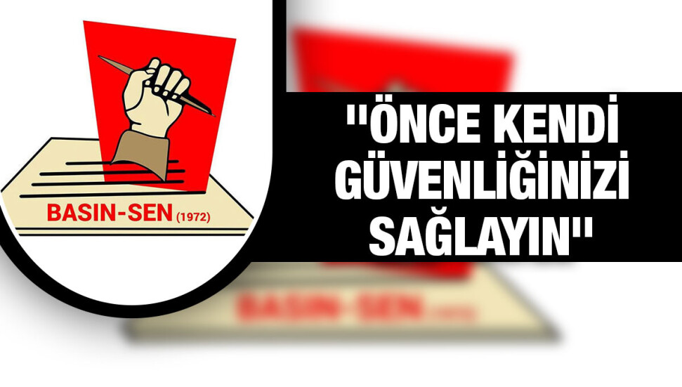 Basın-Sen: Gazetecilerin özgürlüğünü kısıtlamak demokratik bir yaklaşım değildir