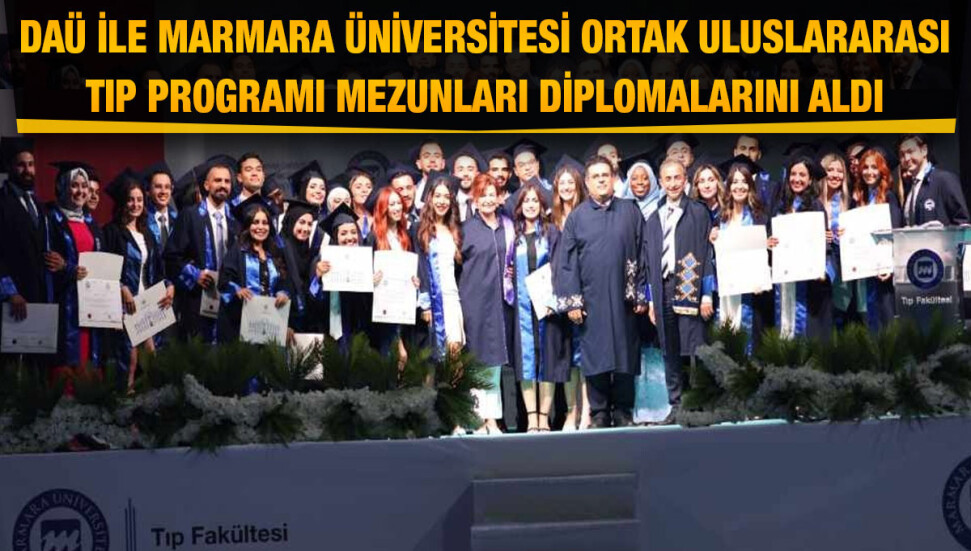 DAÜ ile Marmara Üniversitesi arasında ortak yürütülen Uluslararası Tıp Programı mezunları diplomalarını aldı