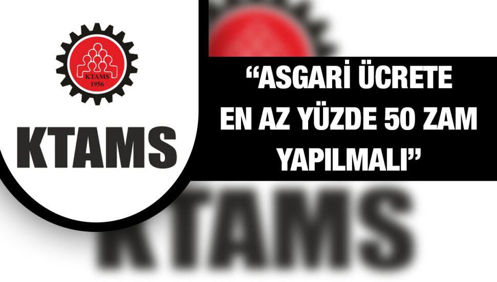 KTAMS: Asgari ücrete en az yüzde 50 zam yapılmalıdır