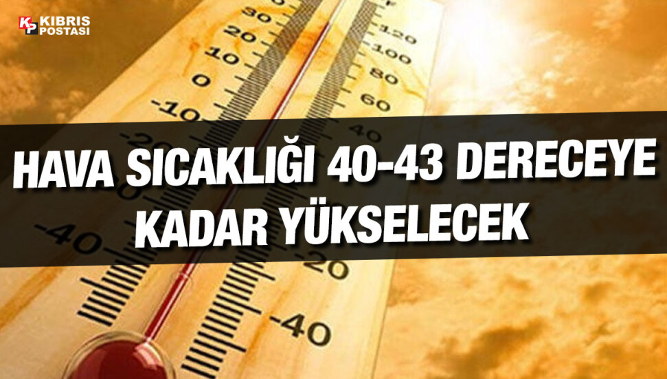 Hava sıcaklığı 40-43 dereceye kadar yükselecek