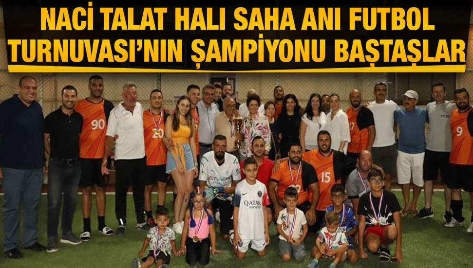 Naci Talat Halı Saha Anı Futbol Turnuvası’nın şampiyonu Baştaşlar takımı oldu