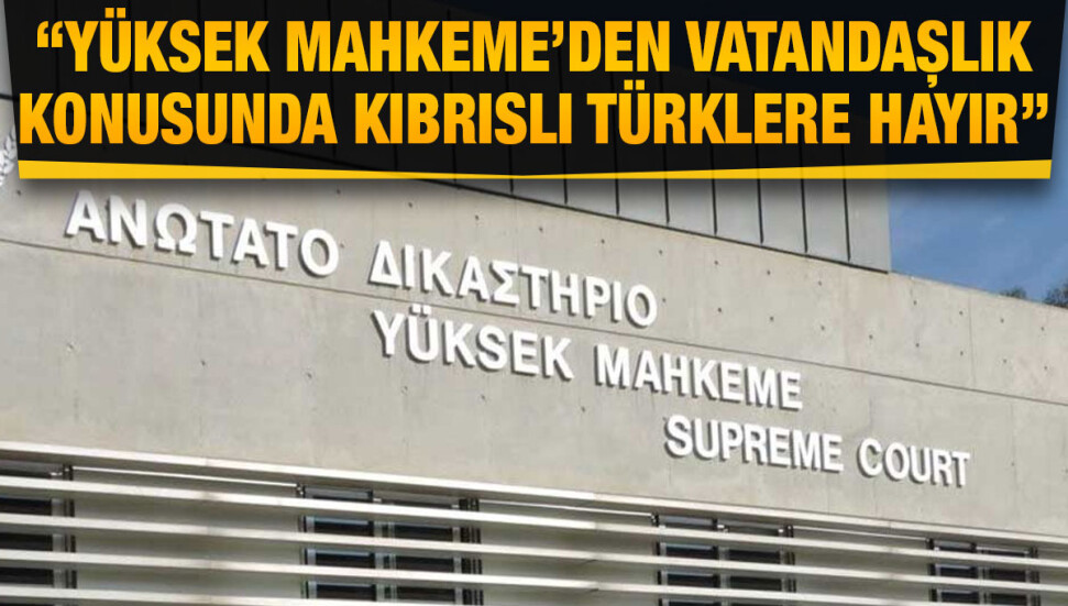 Güney’de Yüksek Mahkeme'den Kıbrıs vatandaşlığı konusunda Kıbrıslı Türklere "hayır"