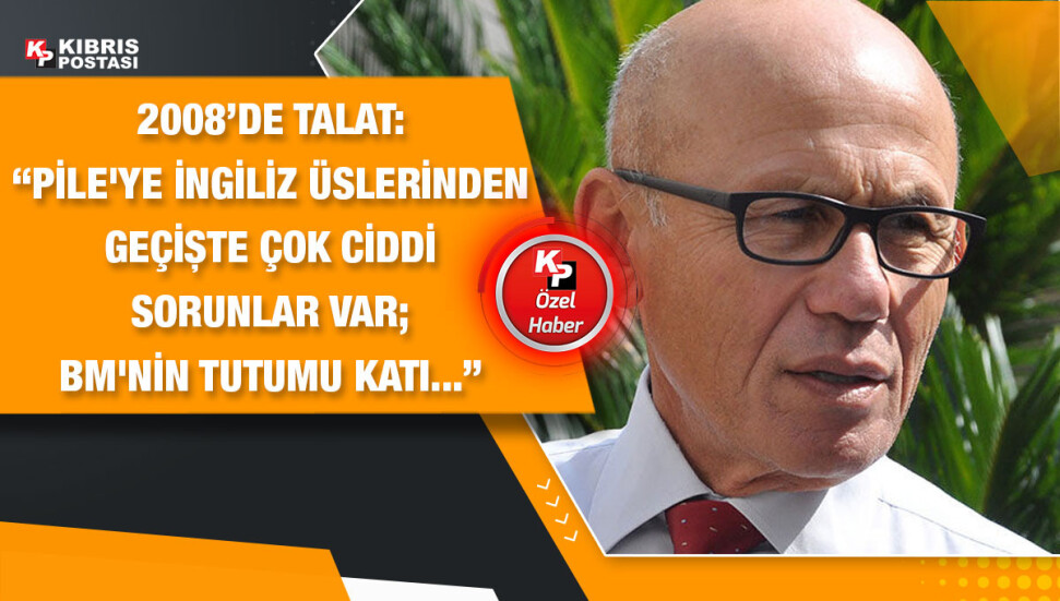 Dönemin Cumhurbaşkanı Talat’ın 2008’de Pile’de BM’den şikayetçi olduğu ortaya çıktı