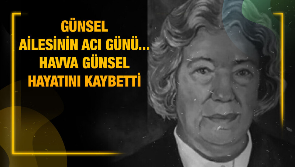 YDÜ Kurucu Rektörü Dr. Suat İrfan Günsel’in annesi Havva Günsel hayatını kaybetti