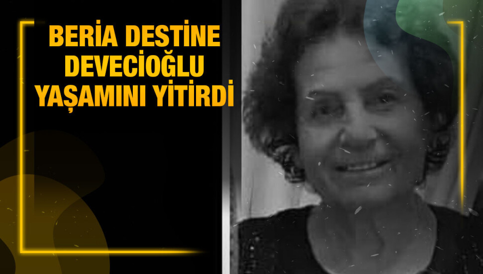 Beria Destine Devecioğlu hayata gözlerini yumdu