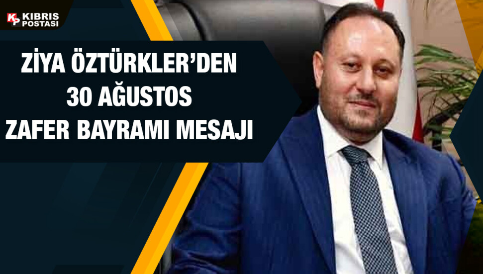 Ziya Öztürkler: 30 Ağustos’u Kıbrıs Türkleri olarak büyük bir heyecan ve gururla kutluyoruz