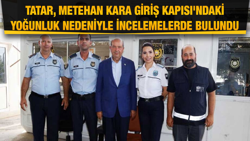 Cumhurbaşkanı Tatar: Sınır kapılarındaki geçişlerin hızlı yapılabilmesi için konunun takipçisi olacağız