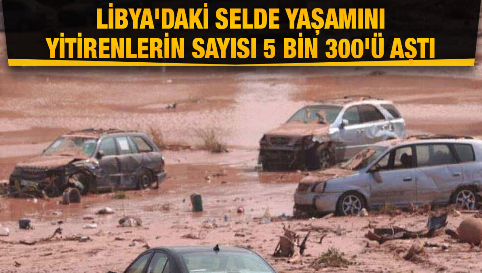 Libya'nın Derne kentinde selden hayatını kaybedenlerin sayısı 5 bin 300’e yükseldi