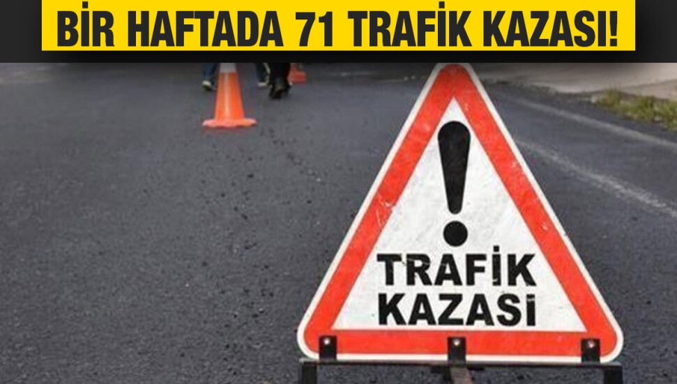 Son bir haftada 71 trafik kazasında 34 kişi yaralandı