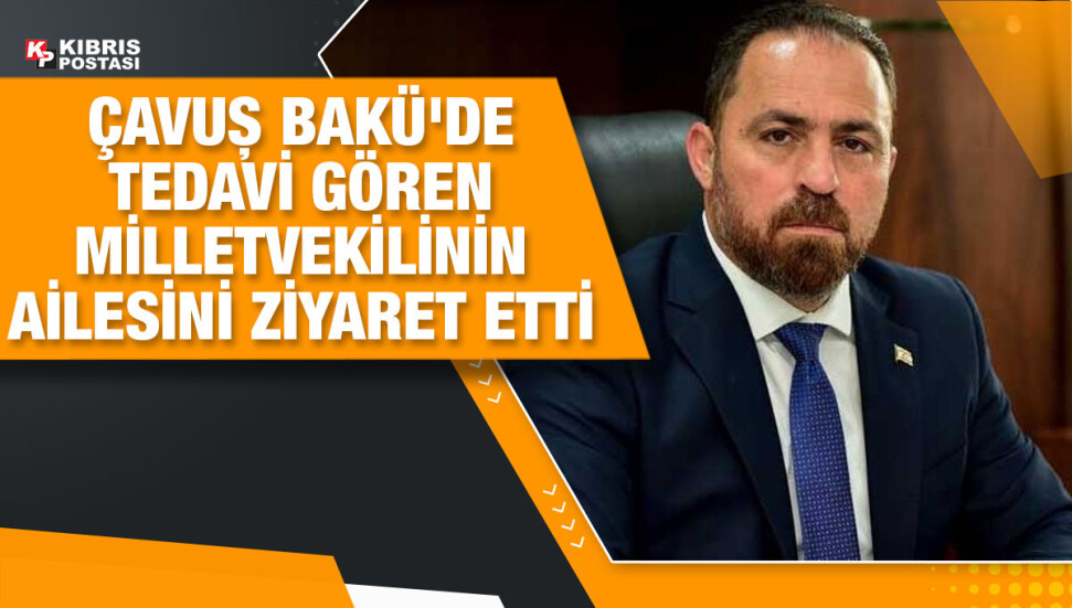 Tarım ve Doğal Kaynaklar Bakanı Hüseyin Çavuş, tedavi gören Azerbeycan Milletvekili Paşayeva’nın ailesini ziyaret etti