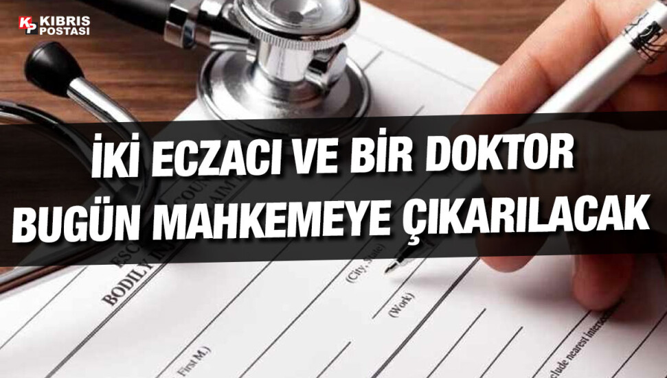 Sahte reçete soruşturması kapsamında tutuklanan zanlılar bugün mahkemeye çıkarılacak