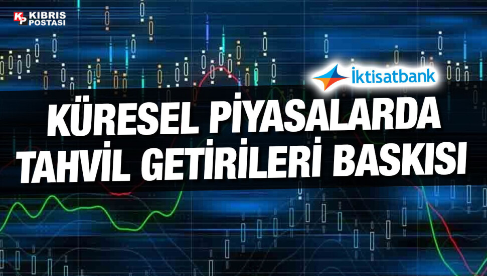 İktisatbank'ın piyasa analizi: Tahvil piyasalarında yaşanan 'bozgun' yatırımcıları tedirgin ediyor